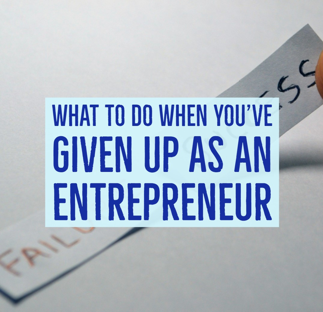What to do when you have given up as an entrepreneur 
