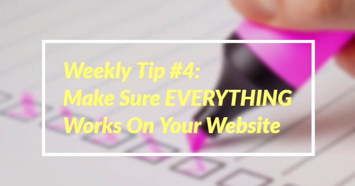 Weekly Tip #4: Make sure EVERYTHING works on your website