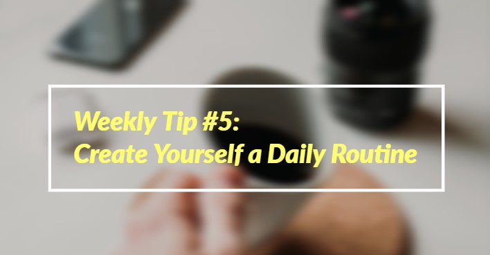 Weekly Tip #5: Create Yourself a Daily Routine